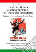 Identità cattolica e anticomunismo nell'Italia del dopoguerra. La figura e l'opera di mons. Roberto Ronca libro