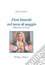 Fiori bianchi nel mese di maggio. Riflessioni su Maria libro