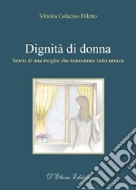 Dignità di donna. Storia di una moglie che nonostante tutto amava