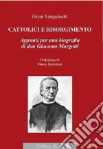 Cattolici e Risorgimento. Appunti per una biografia di don Giacomo Margotti libro