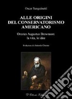 Alle origini del conservatorismo americano. Orestes Augustus Brownson: la vita, le idee libro