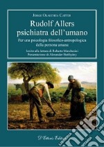 Rudolf Allers, psichiatra dell'umano. Per una psicologia filosofico-antropologica della persona umana libro