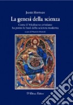 La genesi della scienza. Come il Medioevo cristiano ha posto le basi della scienza moderna libro