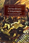 Dal banditismo al brigantaggio. La resistenza allo Stato moderno nel Mezzogiorno d'Italia libro di Pappalardo Francesco
