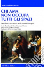 Chi ama non occupa tutti gli spazi. Catechesi e vocazioni nella luce del Vangelo libro