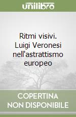 Ritmi visivi. Luigi Veronesi nell'astrattismo europeo libro