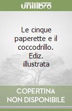 Le cinque paperette e il coccodrillo. Ediz. illustrata libro