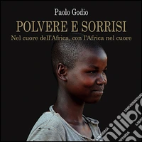 Polvere e sorrisi. Nel cuore dell'Africa, con l'Africa nel cuore libro