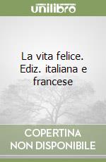 La vita felice. Ediz. italiana e francese libro