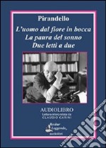 L'uomo dal fiore in bocca-La paura del sonno-Due letti a due letto da Claudio Carini. Audiolibro. CD Audio libro