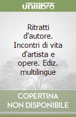 Ritratti d'autore. Incontri di vita d'artista e opere. Ediz. multilingue libro