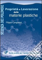 Proprietà e lavorazione delle materie plastiche. Guida pratica per i tecnici dell'industria libro