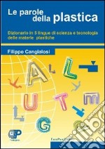 Le parole della plastica. Dizionario in cinque lingue di scienza e tecnologia delle materie plastiche libro