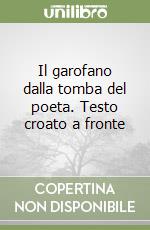 Il garofano dalla tomba del poeta. Testo croato a fronte libro