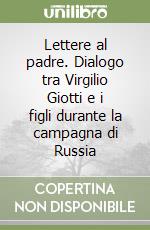 Lettere al padre. Dialogo tra Virgilio Giotti e i figli durante la campagna di Russia libro