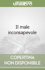 Il male inconsapevole libro