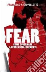 Fear. Come governare la forza degli elementi libro