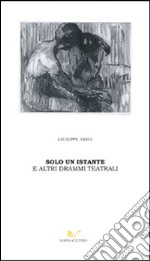 Solo un istante e altri drammi teatrali libro