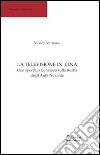 La televisione in Cina. Uno specchio convesso sulla realtà degli anni Novanta libro di Varriano Valeria