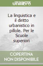 La linguistica e il diritto urbanistico in pillole. Per le Scuole superiori libro