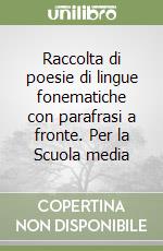 Raccolta di poesie di lingue fonematiche con parafrasi a fronte. Per la Scuola media libro