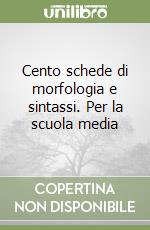 Cento schede di morfologia e sintassi. Per la scuola media libro