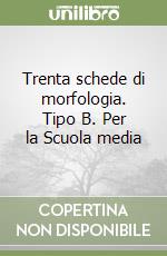 Trenta schede di morfologia. Tipo B. Per la Scuola media libro