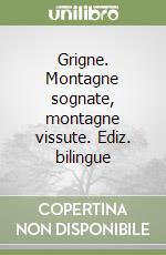 Grigne. Montagne sognate, montagne vissute. Ediz. bilingue libro