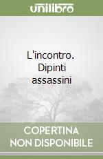 L'incontro. Dipinti assassini libro