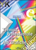 Tecnica professionale per le arti grafiche. Per gli Ist. professionali per l'industria e l'artigianato libro