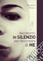 Ascoltarmi in silenzio per raccontare di me