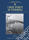 I due porti di Termoli. Il mistero del porto antico e la lunga odissea di quello moderno libro di Troilo Nicola Pranzitelli Pierluigi