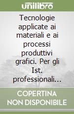Tecnologie applicate ai materiali e ai processi produttivi grafici. Per gli Ist. professionali per l'industria e l'artigianato. Con espansione online libro