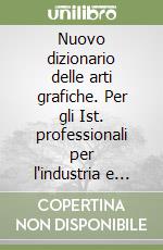 Nuovo dizionario delle arti grafiche. Per gli Ist. professionali per l'industria e l'artigianato libro