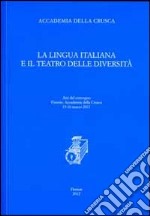 La lingua italiana e il teatro delle diversità. Atti del convegno (Firenze, 15-16 marzo 2011) libro