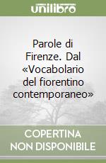 Parole di Firenze. Dal «Vocabolario del fiorentino contemporaneo» libro