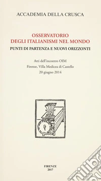 Osservatorio degli italianismi nel mondo. Punti di partenza e nuovi orizzonti. Atti dell'Incontro OIM (Firenze, 20 giugno 2014) libro