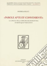 «Parole apte et convenienti». La lingua della diplomazia fiorentina di metà Quattrocento libro