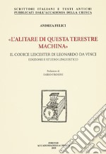 «L'alitare di questa terestre machina». Il Codice Leicester di Leonardo da Vinci. Edizione e studio linguistico. Nuova ediz. libro