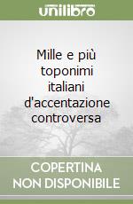 Mille e più toponimi italiani d'accentazione controversa libro