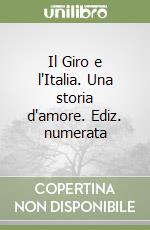 Il Giro e l'Italia. Una storia d'amore. Ediz. numerata libro