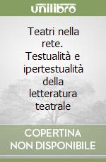 Teatri nella rete. Testualità e ipertestualità della letteratura teatrale libro