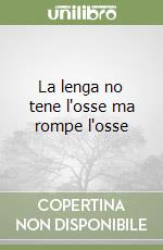 La lenga no tene l'osse ma rompe l'osse libro