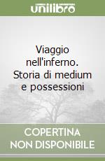 Viaggio nell'inferno. Storia di medium e possessioni libro