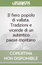 Il fiero popolo di vallata. Tradizioni e vicende di un autentico paese montano libro
