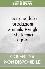 Tecniche delle produzioni animali. Per gli Ist. tecnici agrari libro