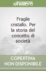 Fragile cristallo. Per la storia del concetto di società libro