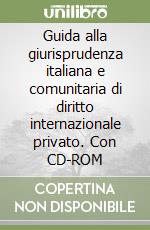 Guida alla giurisprudenza italiana e comunitaria di diritto internazionale privato. Con CD-ROM libro