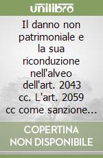 Il danno non patrimoniale e la sua riconduzione nell'alveo dell'art. 2043 cc. L'art. 2059 cc come sanzione civile indiretta libro