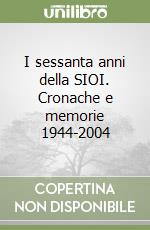 I sessanta anni della SIOI. Cronache e memorie 1944-2004 libro